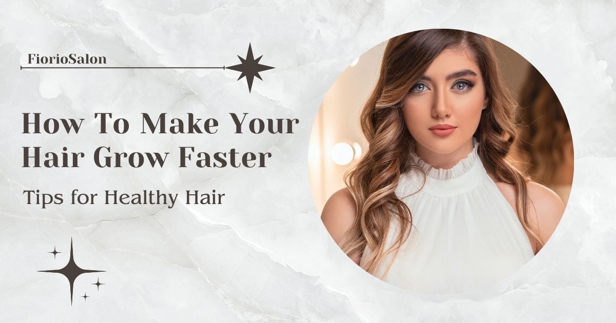 How To Make Your Hair Grow Faster: Tips for Healthy Growth