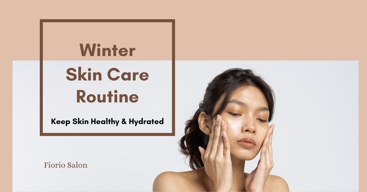 Winter Skin Care Routine: Keep Skin Healthy & Hydrated