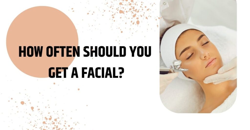 How often should you get a facial